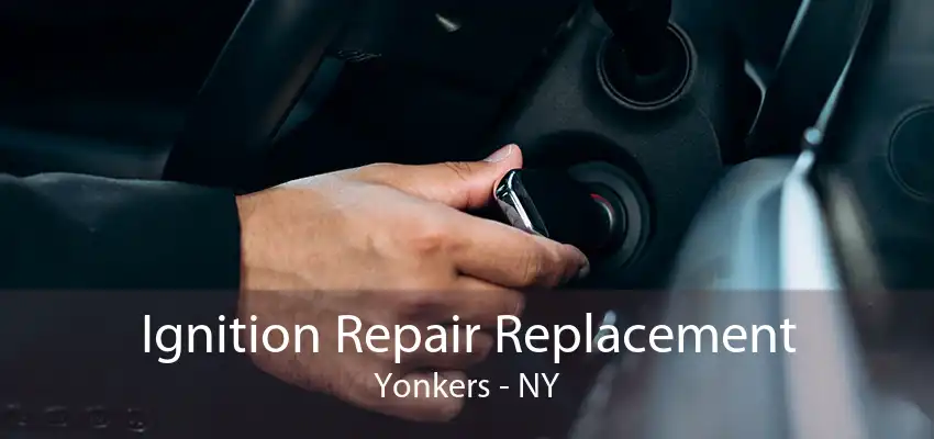 Ignition Repair Replacement Yonkers - NY