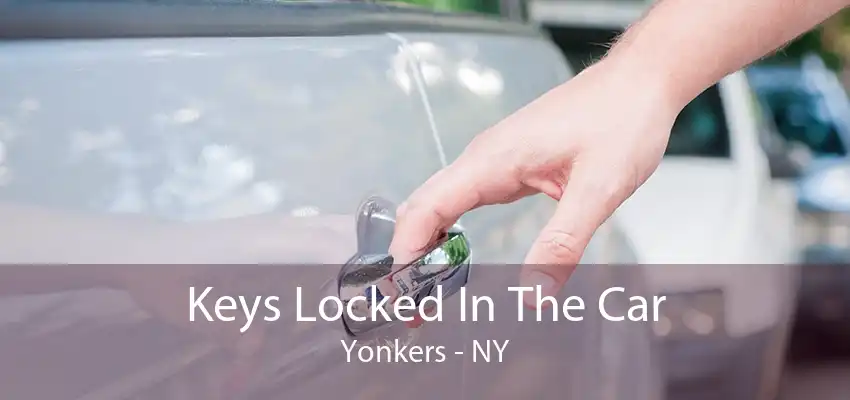 Keys Locked In The Car Yonkers - NY